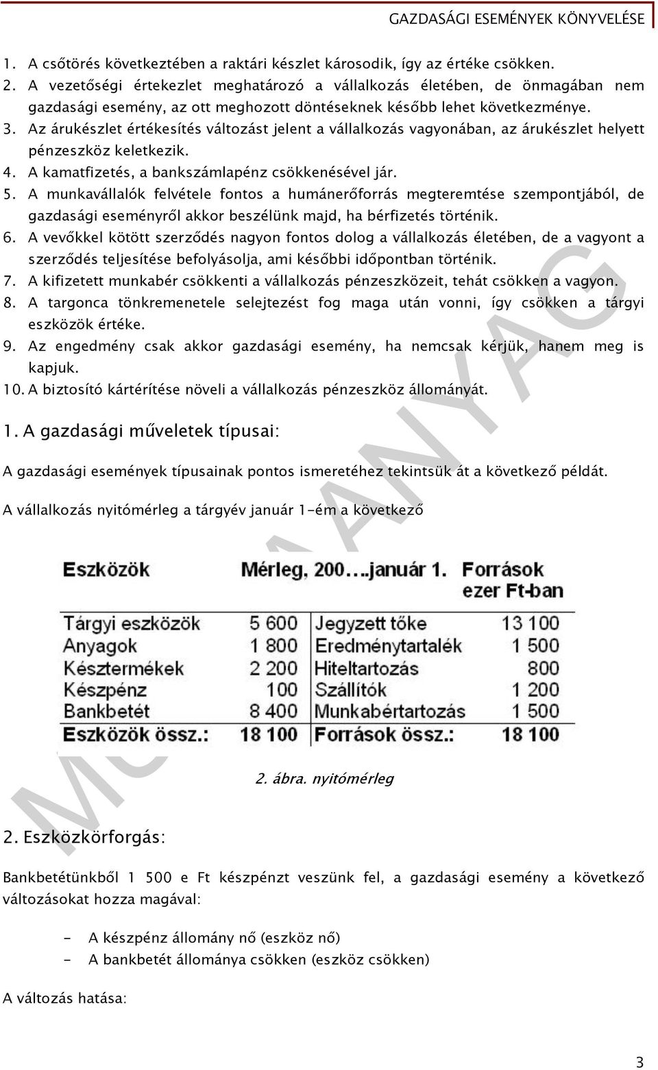 Az árukészlet értékesítés változást jelent a vállalkozás vagyonában, az árukészlet helyett pénzeszköz keletkezik. 4. A kamatfizetés, a bankszámlapénz csökkenésével jár. 5.