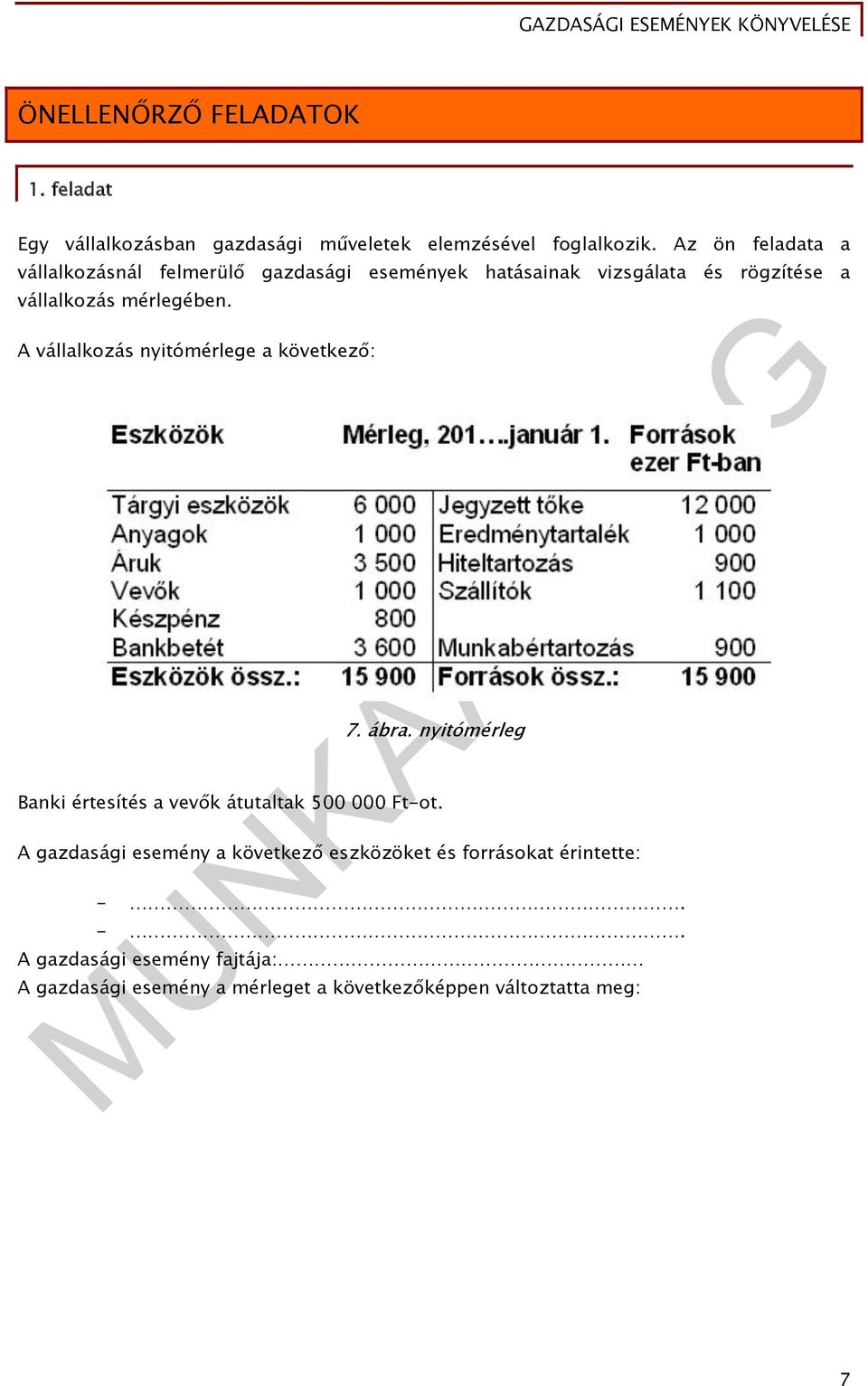 A vállalkozás nyitómérlege a következő: 7. ábra. nyitómérleg Banki értesítés a vevők átutaltak 500 000 Ft-ot.