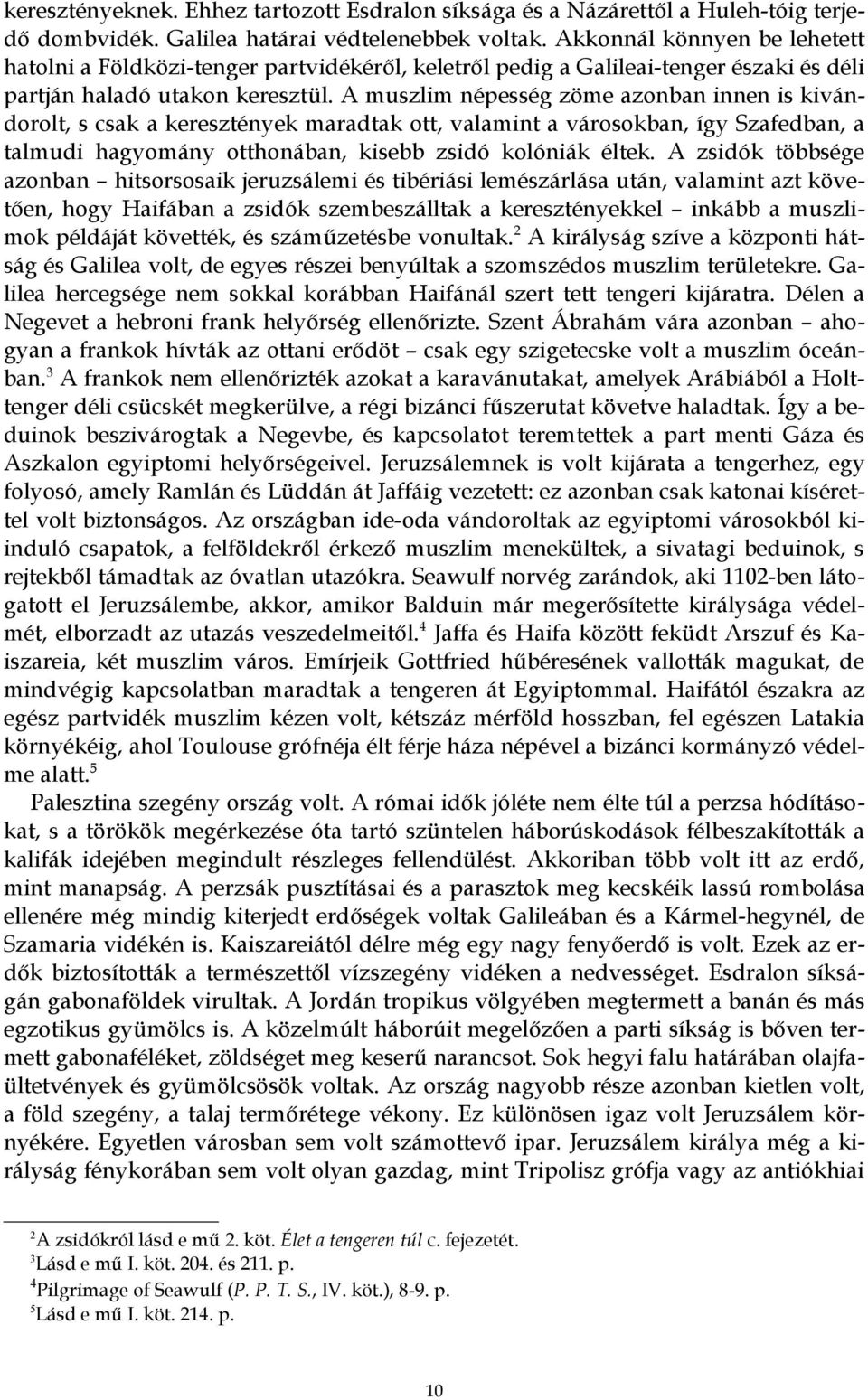 A muszlim népesség zöme azonban innen is kivándorolt, s csak a keresztények maradtak ott, valamint a városokban, így Szafedban, a talmudi hagyomány otthonában, kisebb zsidó kolóniák éltek.