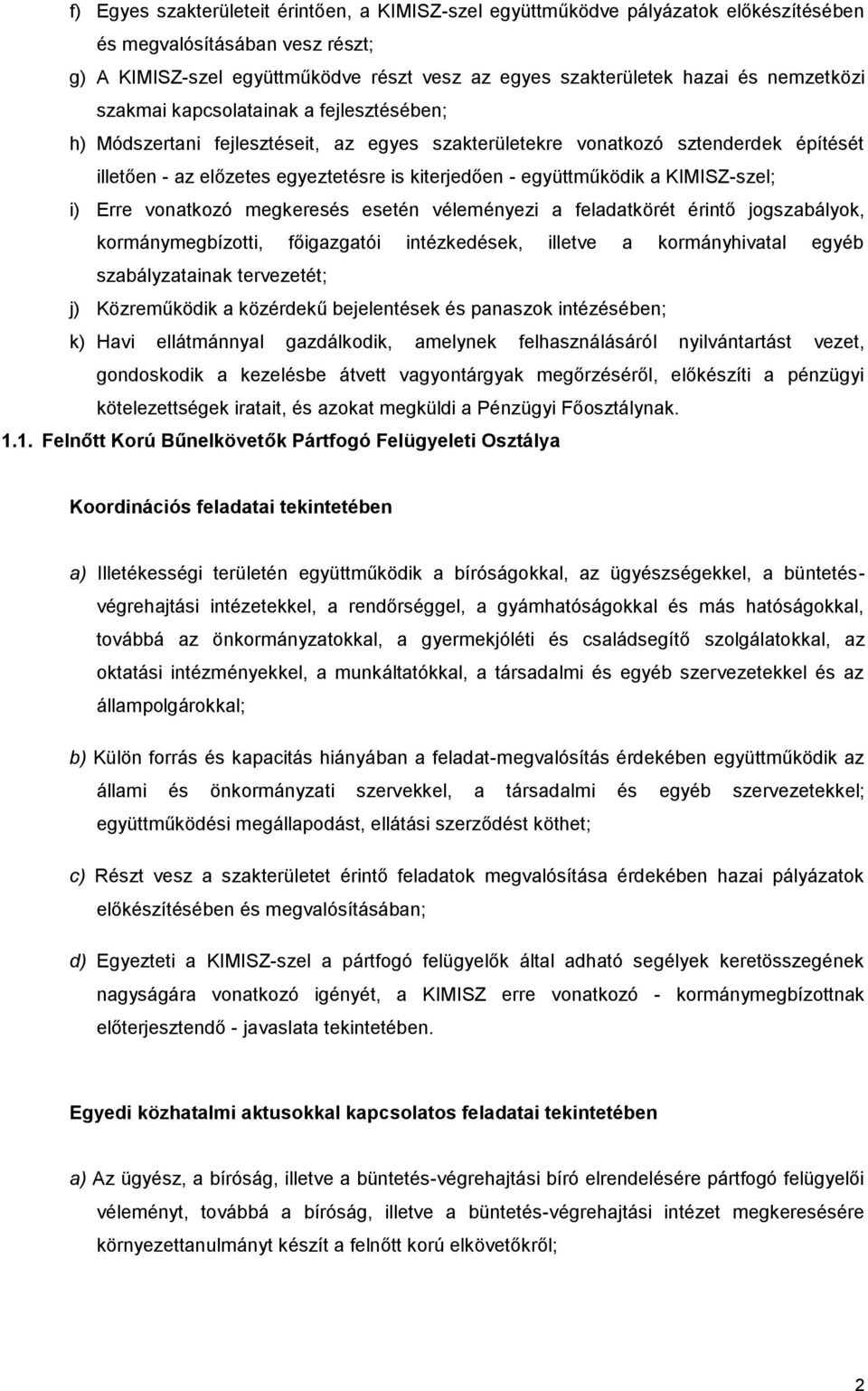 együttműködik a KIMISZ-szel; i) Erre vonatkozó megkeresés esetén véleményezi a feladatkörét érintő jogszabályok, kormánymegbízotti, főigazgatói intézkedések, illetve a kormányhivatal egyéb