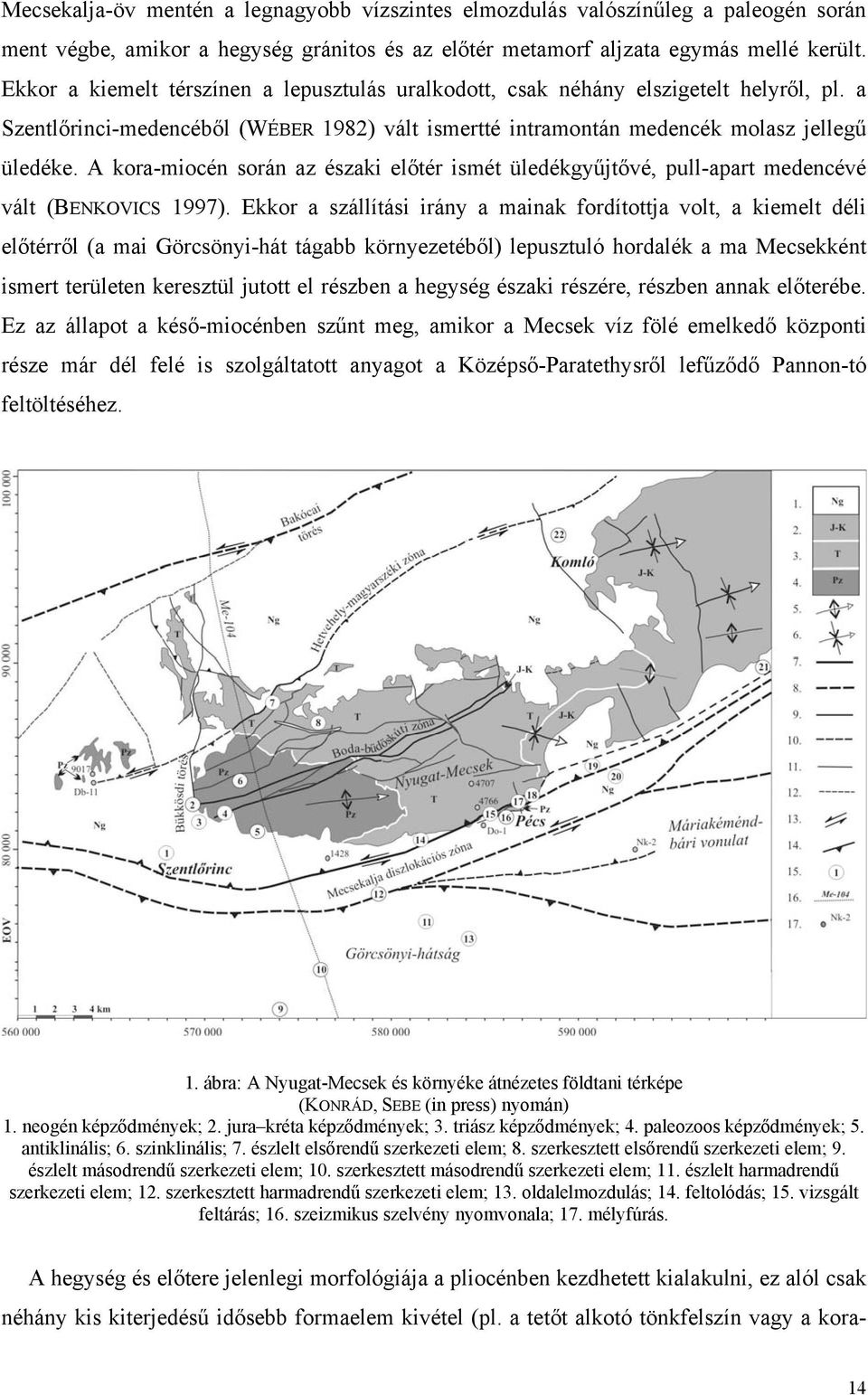 A kora-miocén során az északi előtér ismét üledékgyűjtővé, pull-apart medencévé vált (BENKOVICS 1997).
