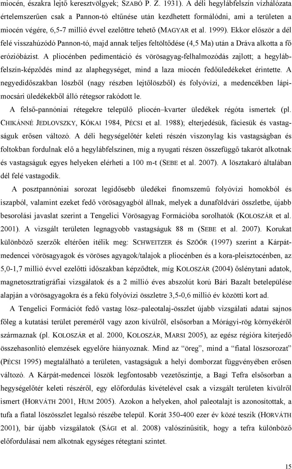 Ekkor először a dél felé visszahúzódó Pannon-tó, majd annak teljes feltöltődése (4,5 Ma) után a Dráva alkotta a fő erózióbázist.
