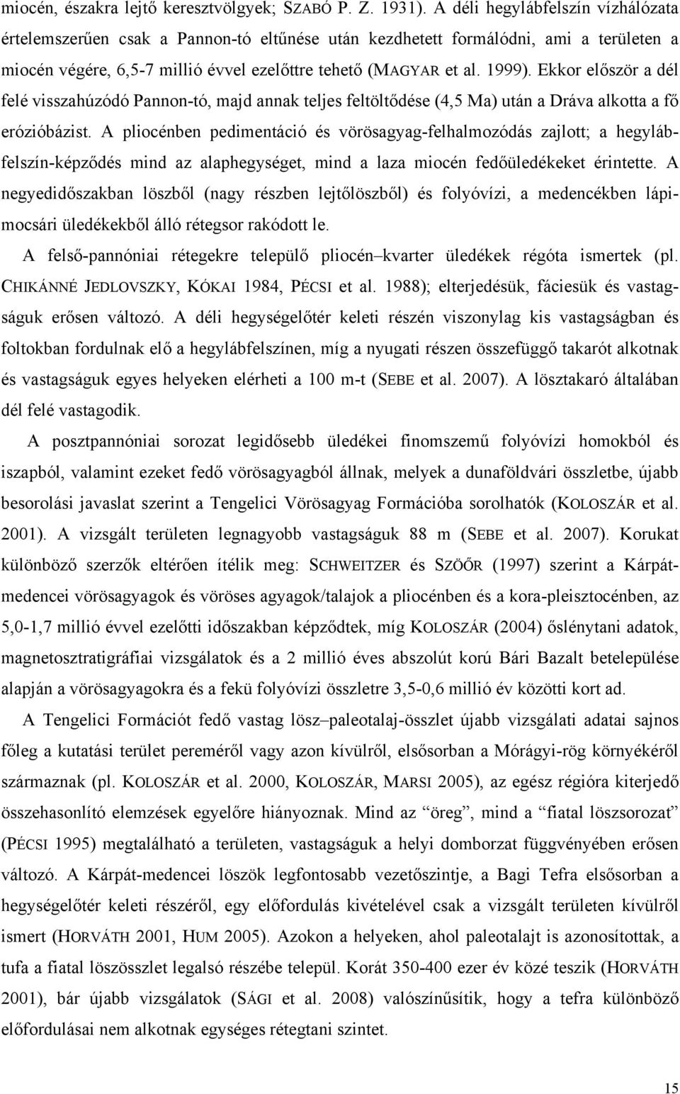 Ekkor először a dél felé visszahúzódó Pannon-tó, majd annak teljes feltöltődése (4,5 Ma) után a Dráva alkotta a fő erózióbázist.