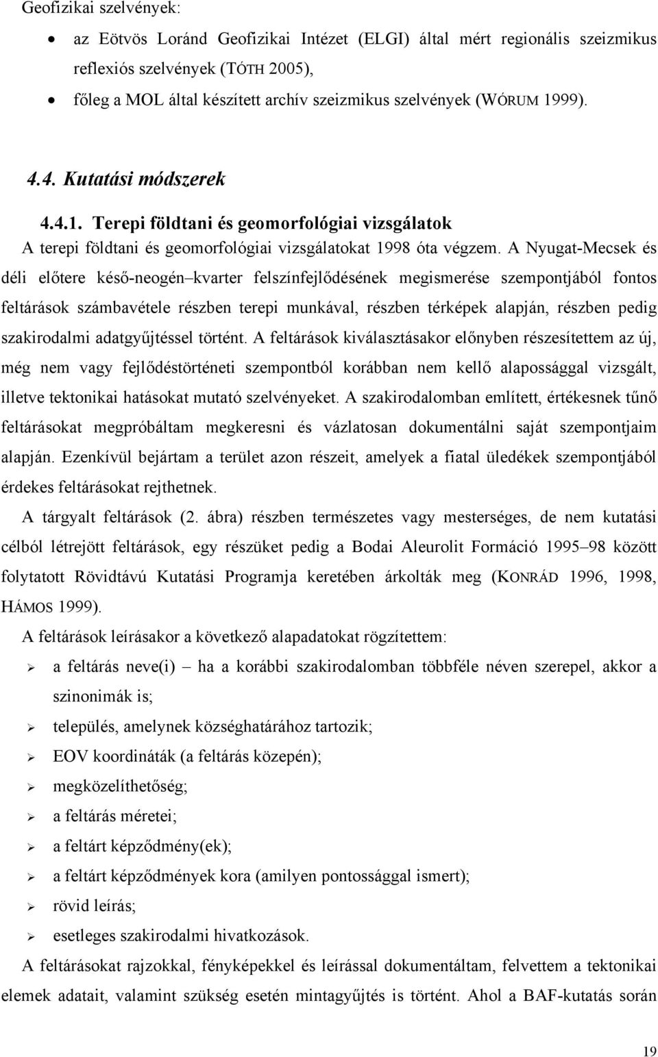 A Nyugat-Mecsek és déli előtere késő-neogén kvarter felszínfejlődésének megismerése szempontjából fontos feltárások számbavétele részben terepi munkával, részben térképek alapján, részben pedig