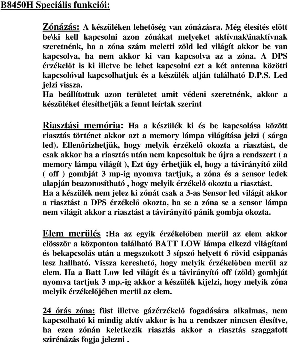 A DPS érzékelt is ki illetve be lehet kapcsolni ezt a két antenna közötti kapcsolóval kapcsolhatjuk és a készülék alján található D.P.S. Led jelzi vissza.