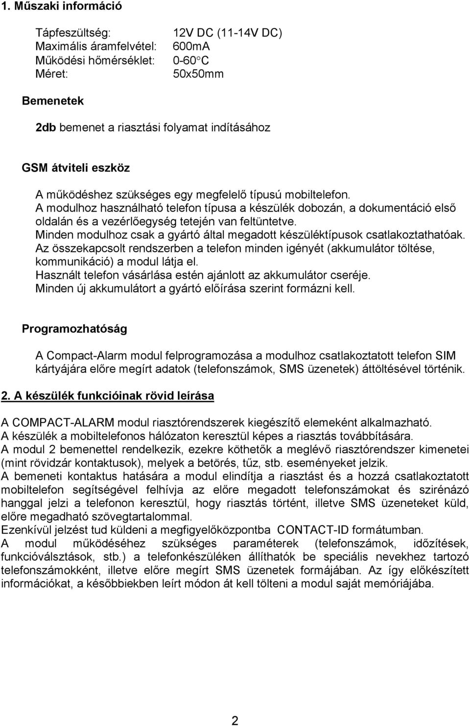 Minden modulhoz csak a gyártó által megadott készüléktípusok csatlakoztathatóak. Az összekapcsolt rendszerben a telefon minden igényét (akkumulátor töltése, kommunikáció) a modul látja el.