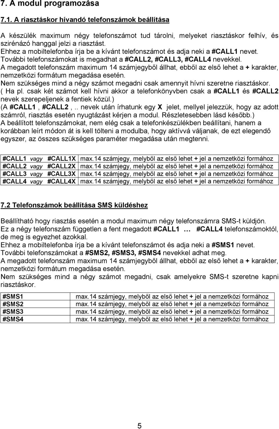 A megadott telefonszám maximum 14 számjegyből állhat, ebből az első lehet a + karakter, nemzetközi formátum megadása esetén.