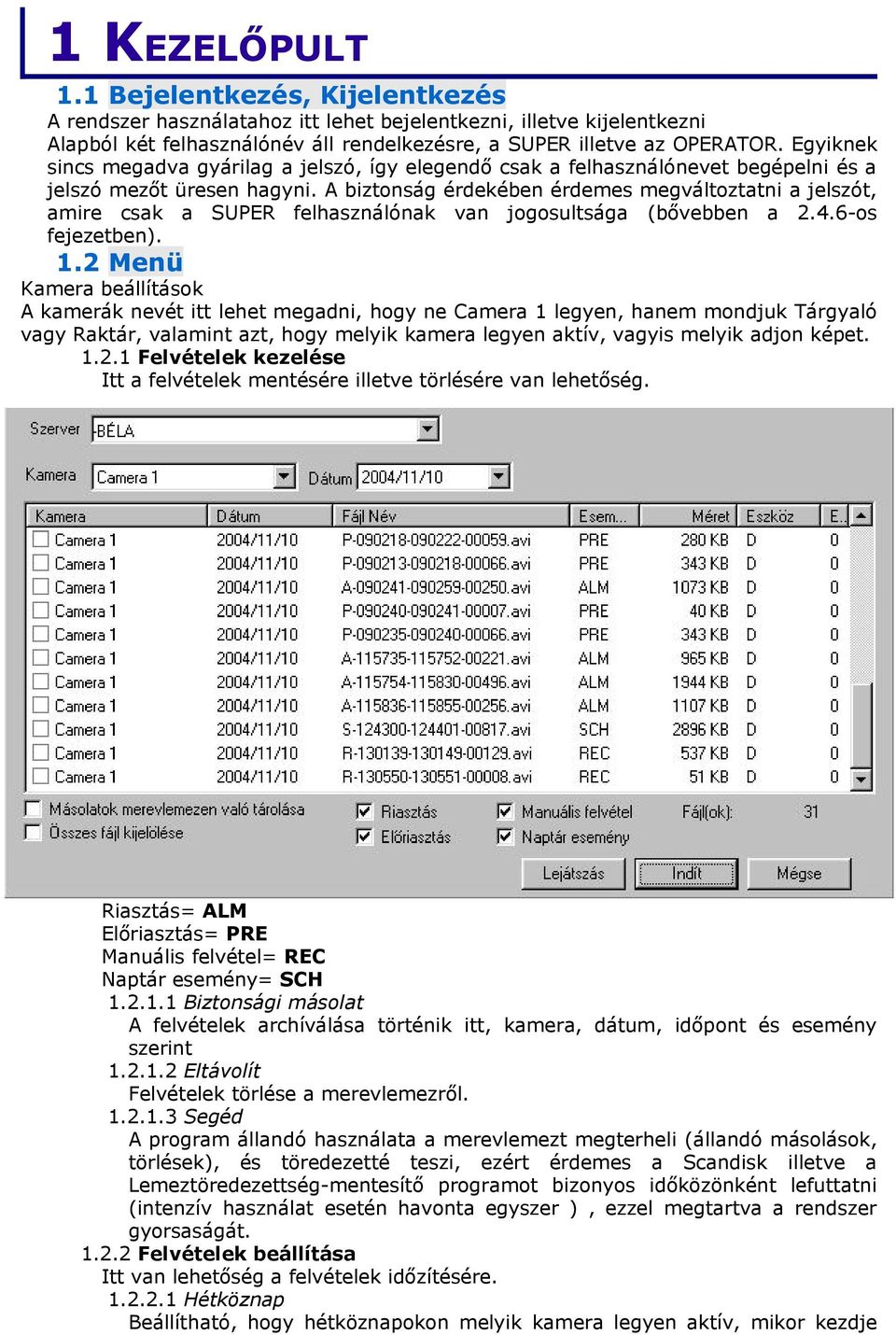 A biztonság érdekében érdemes megváltoztatni a jelszót, amire csak a SUPER felhasználónak van jogosultsága (bővebben a 2.4.6-os fejezetben). 1.