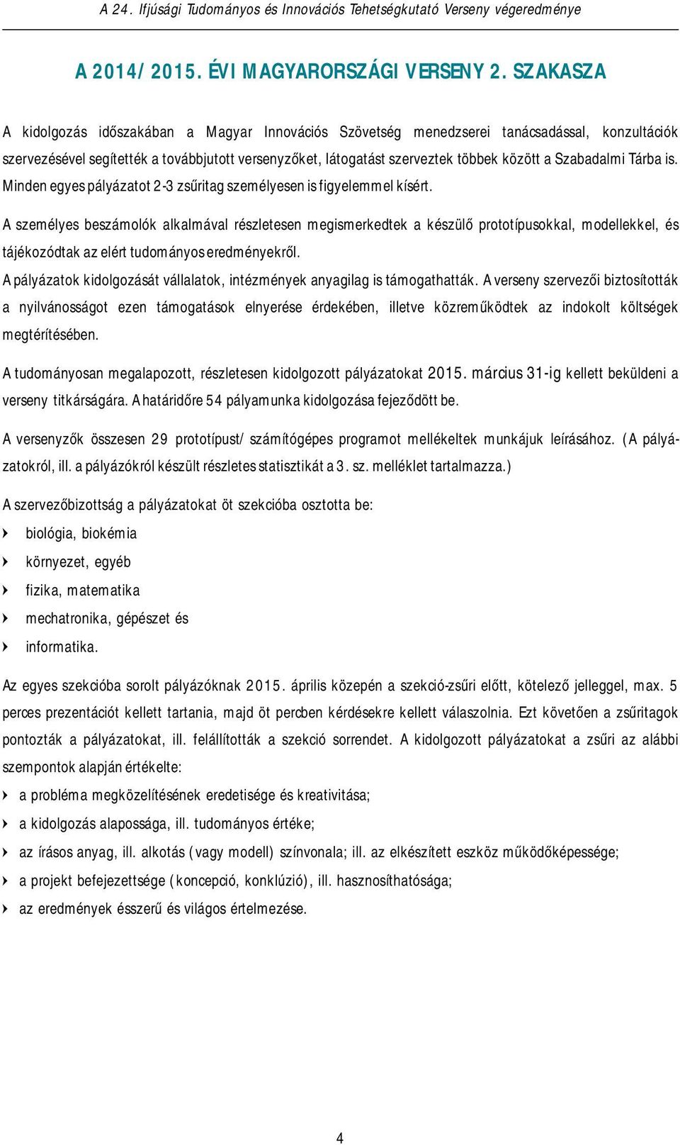 Szabadalmi Tárba is. Minden egyes pályázatot 2-3 zsűritag személyesen is figyelemmel kísért.