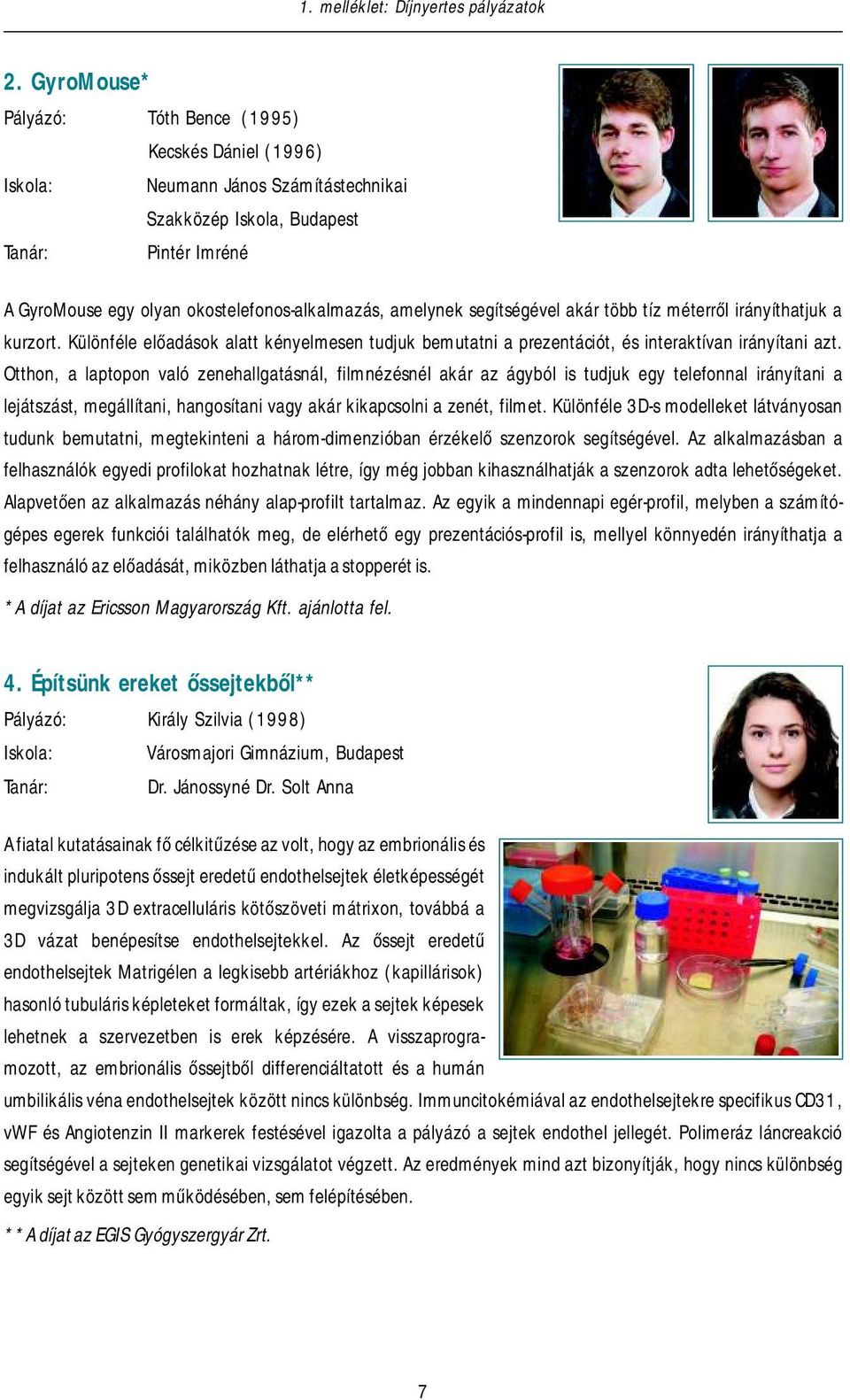 amelynek segítségével akár több tíz méterről irányíthatjuk a kurzort. Különféle előadások alatt kényelmesen tudjuk bemutatni a prezentációt, és interaktívan irányítani azt.