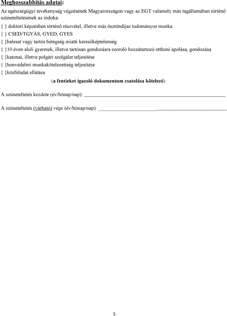 aluli gyermek, illetve tartósan gondozásra szoruló hozzátartozó otthoni ápolása, gondozása { }katonai, illetve polgári szolgálat teljesítése { }honvédelmi