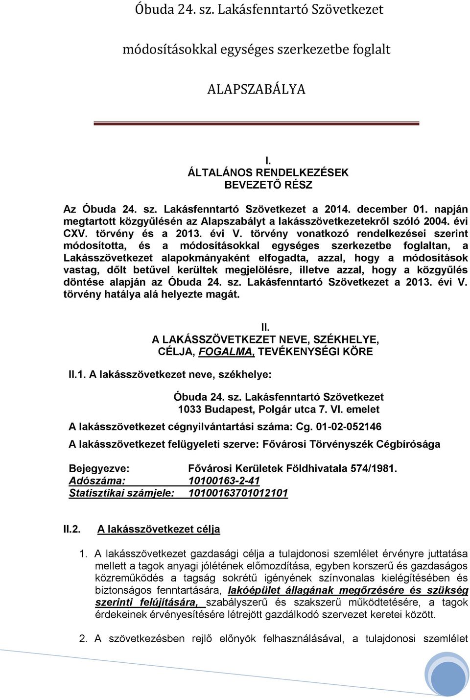 törvény vonatkozó rendelkezései szerint módosította, és a módosításokkal egységes szerkezetbe foglaltan, a Lakásszövetkezet alapokmányaként elfogadta, azzal, hogy a módosítások vastag, dőlt betűvel