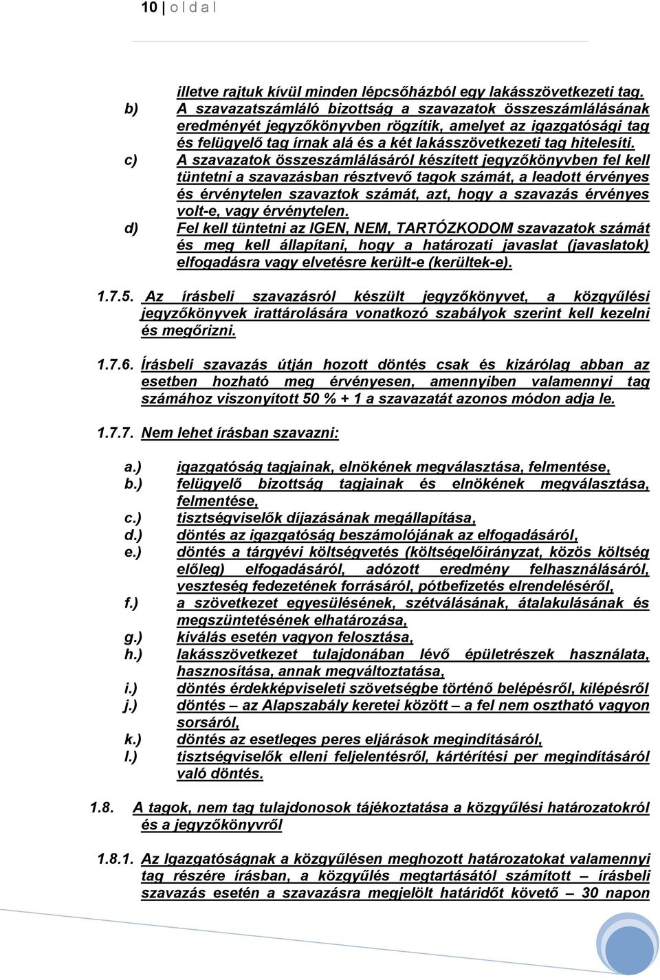 c) A szavazatok összeszámlálásáról készített jegyzőkönyvben fel kell tüntetni a szavazásban résztvevő tagok számát, a leadott érvényes és érvénytelen szavaztok számát, azt, hogy a szavazás érvényes