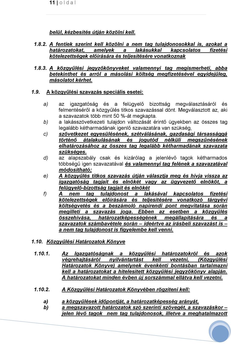 A közgyűlési jegyzőkönyveket valamennyi tag megismerheti, abba betekinthet és arról a másolási költség megfizetésével egyidejűleg, másolatot kérhet. 1.9.