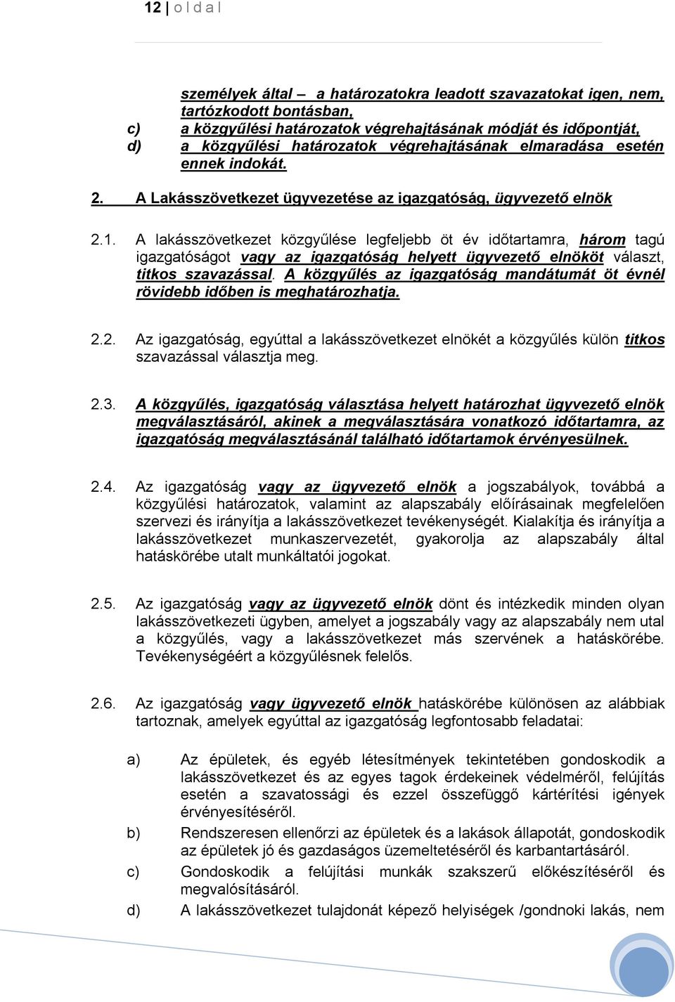 A lakásszövetkezet közgyűlése legfeljebb öt év időtartamra, három tagú igazgatóságot vagy az igazgatóság helyett ügyvezető elnököt választ, titkos szavazással.