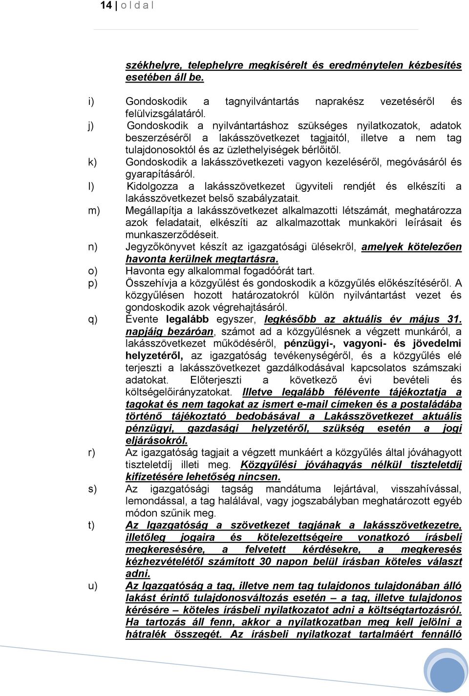 k) Gondoskodik a lakásszövetkezeti vagyon kezeléséről, megóvásáról és gyarapításáról. l) Kidolgozza a lakásszövetkezet ügyviteli rendjét és elkészíti a lakásszövetkezet belső szabályzatait.