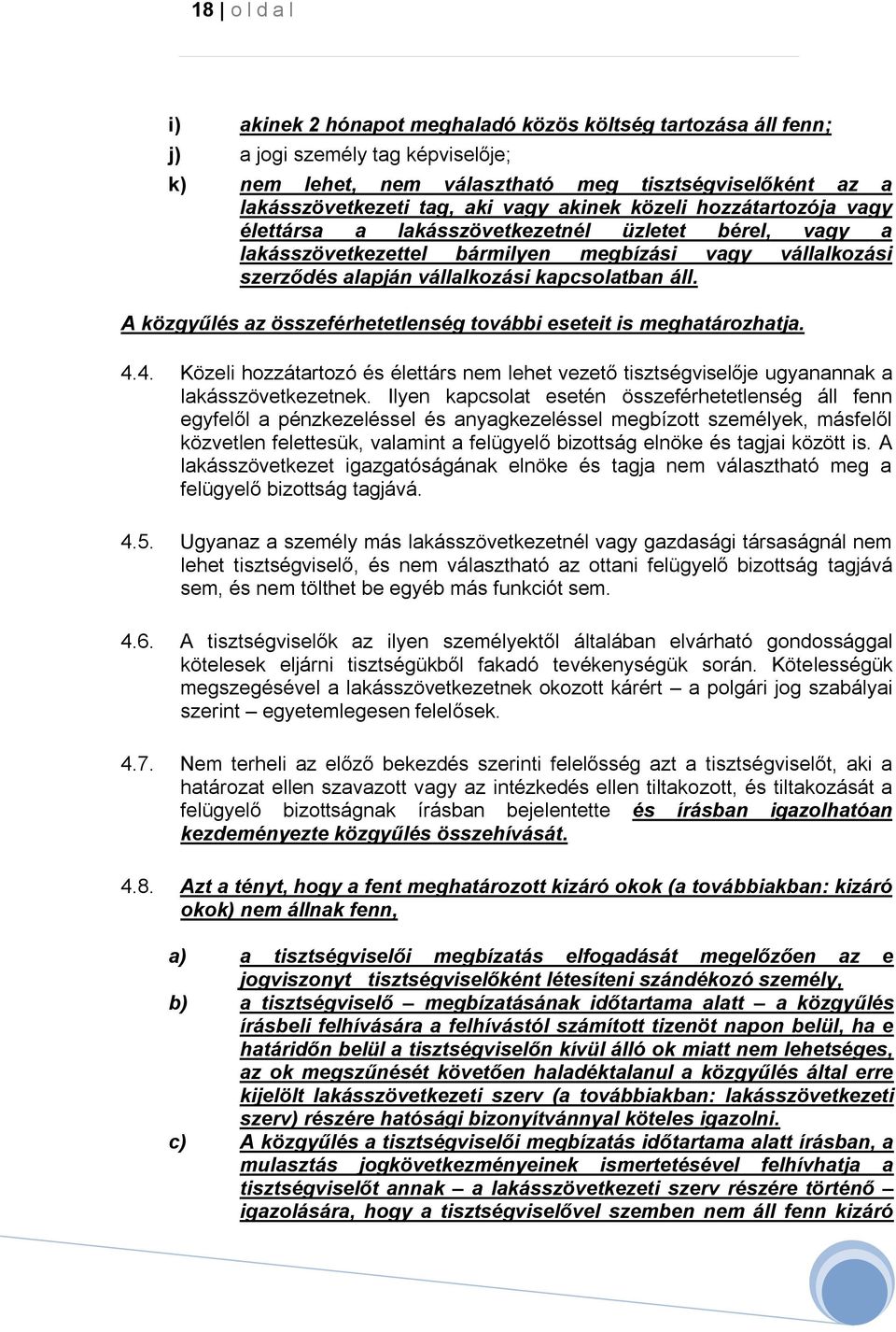 A közgyűlés az összeférhetetlenség további eseteit is meghatározhatja. 4.4. Közeli hozzátartozó és élettárs nem lehet vezető tisztségviselője ugyanannak a lakásszövetkezetnek.