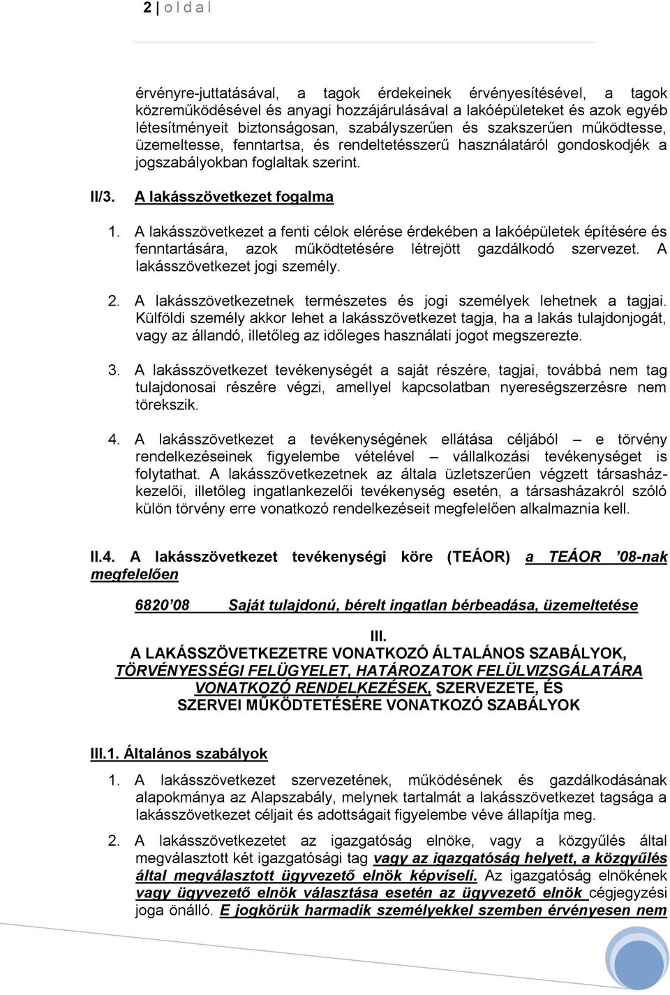 A lakásszövetkezet a fenti célok elérése érdekében a lakóépületek építésére és fenntartására, azok működtetésére létrejött gazdálkodó szervezet. A lakásszövetkezet jogi személy. 2.