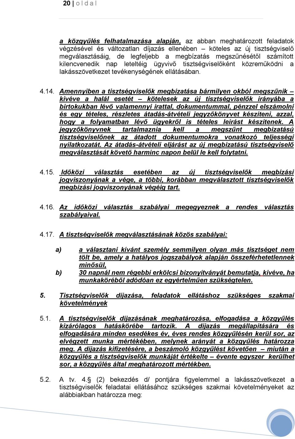 Amennyiben a tisztségviselők megbízatása bármilyen okból megszűnik kivéve a halál esetét kötelesek az új tisztségviselők irányába a birtokukban lévő valamennyi irattal, dokumentummal, pénzzel