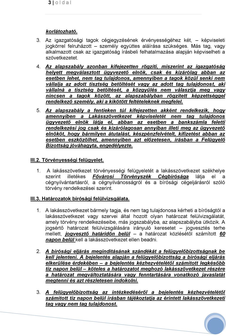 Az alapszabály azonban kifejezetten rögzíti, miszerint az igazgatóság helyett megválasztott ügyvezető elnök, csak és kizárólag abban az esetben lehet, nem tag tulajdonos, amennyiben a tagok közül