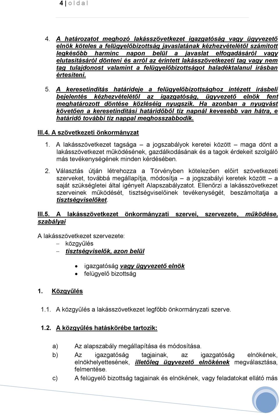elutasításáról dönteni és arról az érintett lakásszövetkezeti tag vagy nem tag tulajdonost valamint a felügyelőbizottságot haladéktalanul írásban értesíteni. 5.