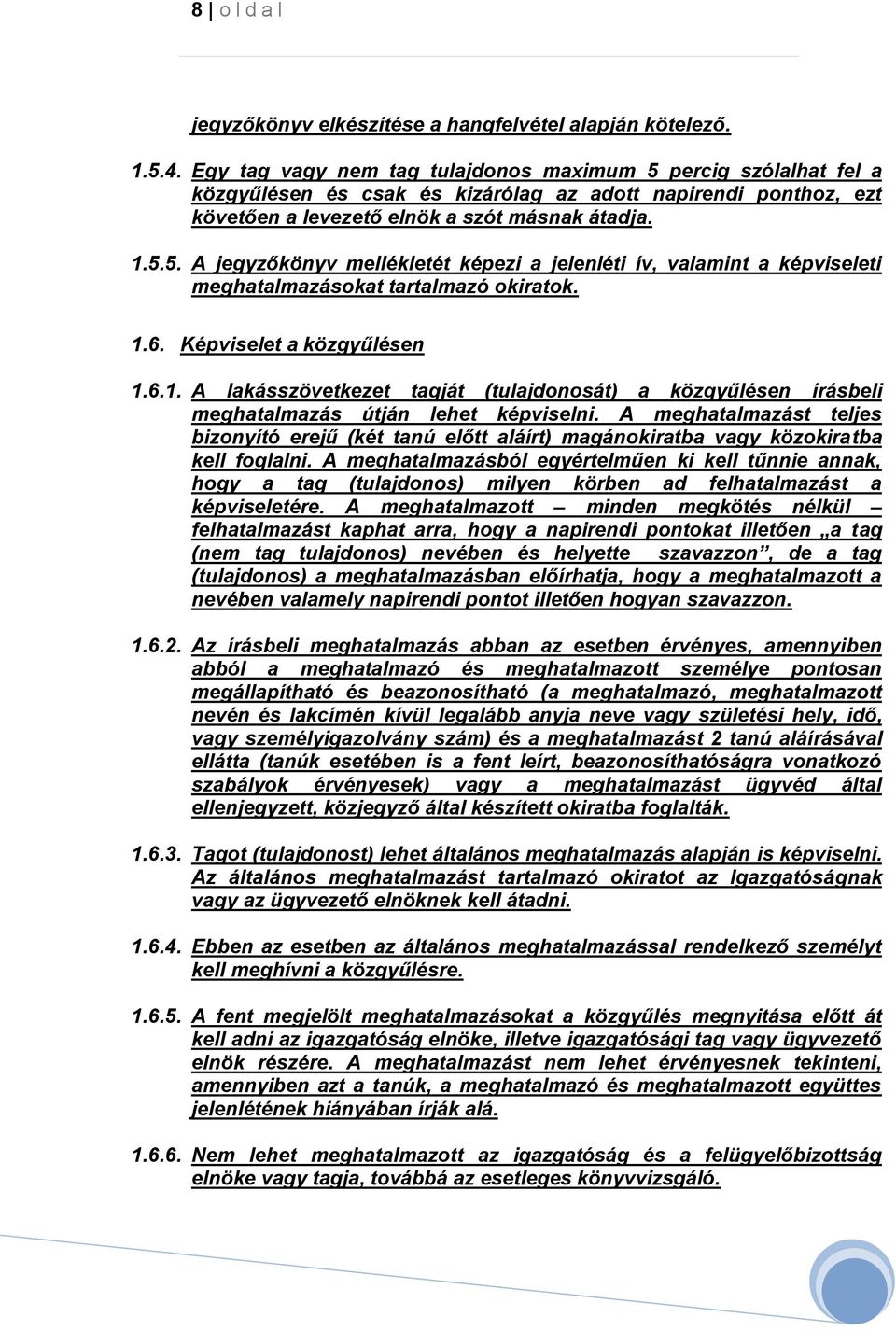 1.6. Képviselet a közgyűlésen 1.6.1. A lakásszövetkezet tagját (tulajdonosát) a közgyűlésen írásbeli meghatalmazás útján lehet képviselni.