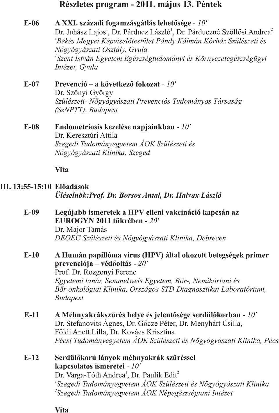 E-07 Prevenció a következő fokozat - 0' Dr. Szőnyi György Szülészeti- Nőgyógyászati Prevenciós Tudományos Társaság (SzNPTT), Budapest E-08 Endometriosis kezelése napjainkban - 0' Dr.