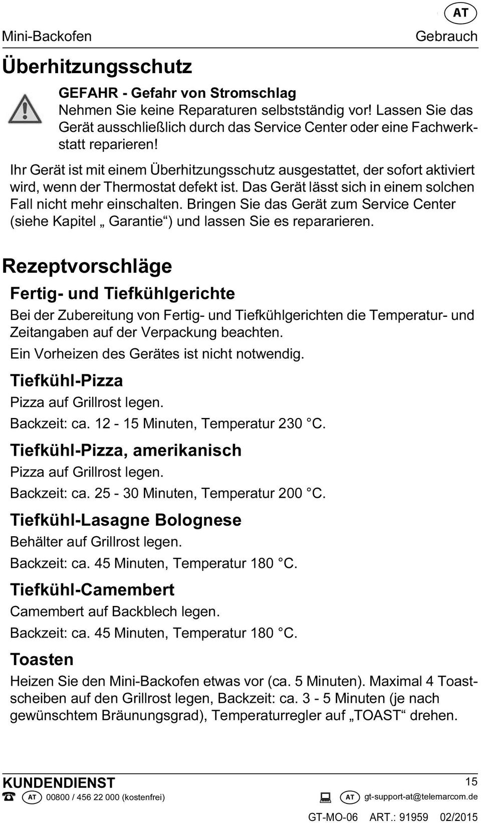 Ihr Gerät ist mit einem Überhitzungsschutz ausgestattet, der sofort aktiviert wird, wenn der Thermostat defekt ist. Das Gerät lässt sich in einem solchen Fall nicht mehr einschalten.