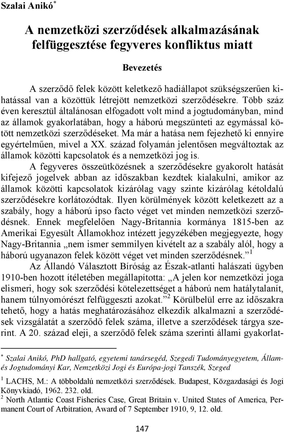 Több száz éven keresztül általánosan elfogadott volt mind a jogtudományban, mind az államok gyakorlatában, hogy a háború megszünteti az egymással kötött nemzetközi szerződéseket.