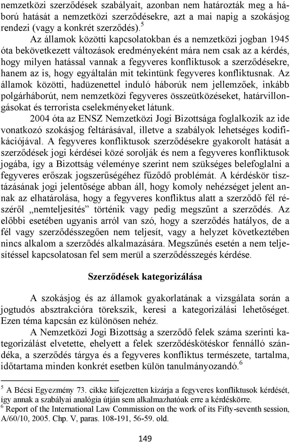 szerződésekre, hanem az is, hogy egyáltalán mit tekintünk fegyveres konfliktusnak.