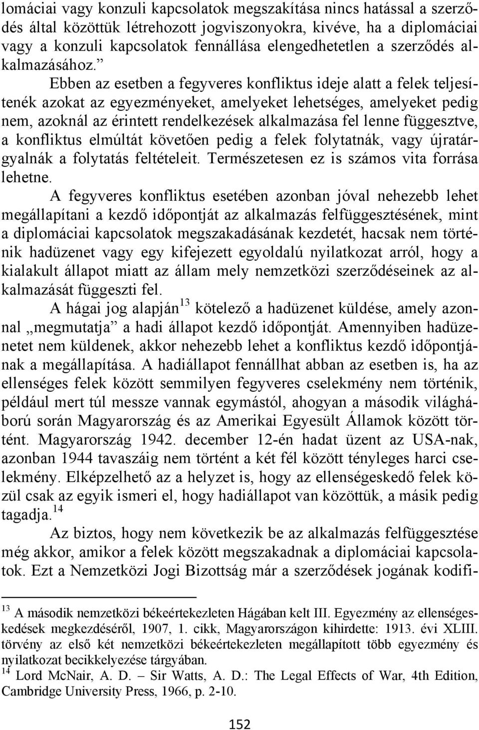 Ebben az esetben a fegyveres konfliktus ideje alatt a felek teljesítenék azokat az egyezményeket, amelyeket lehetséges, amelyeket pedig nem, azoknál az érintett rendelkezések alkalmazása fel lenne