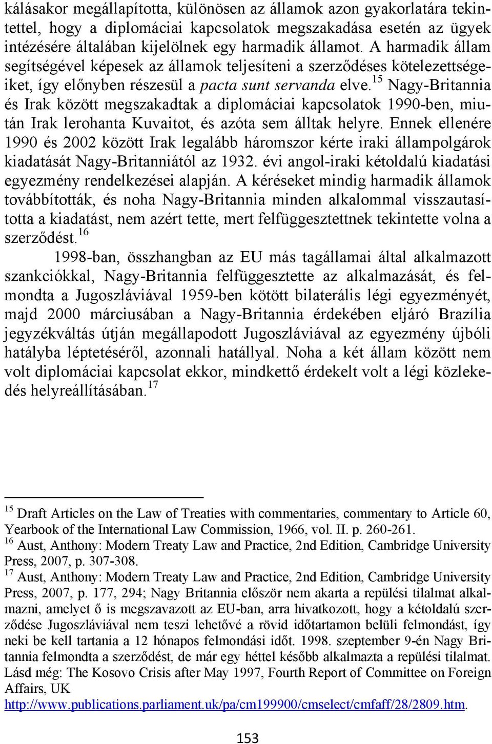 15 Nagy-Britannia és Irak között megszakadtak a diplomáciai kapcsolatok 1990-ben, miután Irak lerohanta Kuvaitot, és azóta sem álltak helyre.