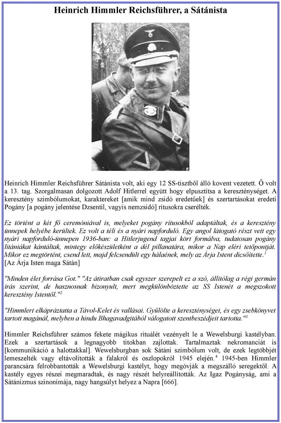 A keresztény szimbólumokat, karaktereket [amik mind zsidó eredetűek] és szertartásokat eredeti Pogány [a pogány jelentése Dzsentil, vagyis nemzsidó] rítusokra cserélték.