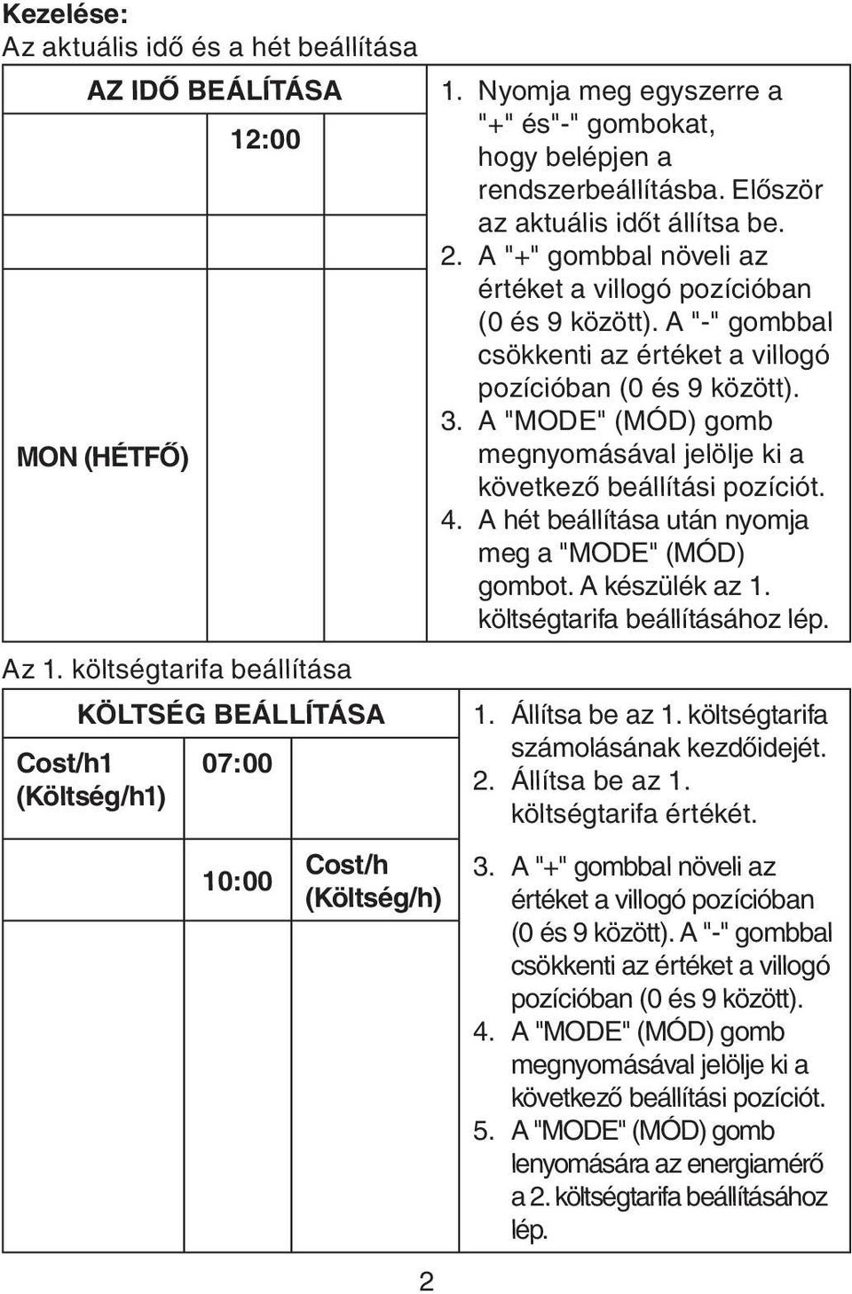 A "-" gombbal csökkenti az értéket a villogó pozícióban (0 és 9 között). 3. A "MODE" (MÓD) gomb megnyomásával jelölje ki a következő beállítási pozíciót. 4.