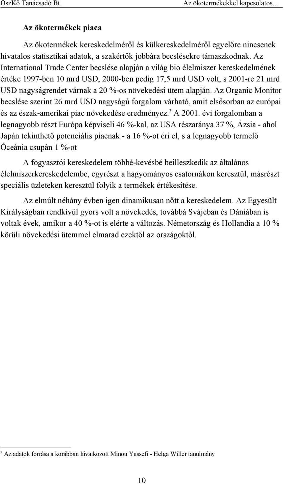 növekedési ütem alapján. Az Organic Monitor becslése szerint 26 mrd USD nagyságú forgalom várható, amit elsősorban az európai és az észak-amerikai piac növekedése eredményez. 3 A 2001.