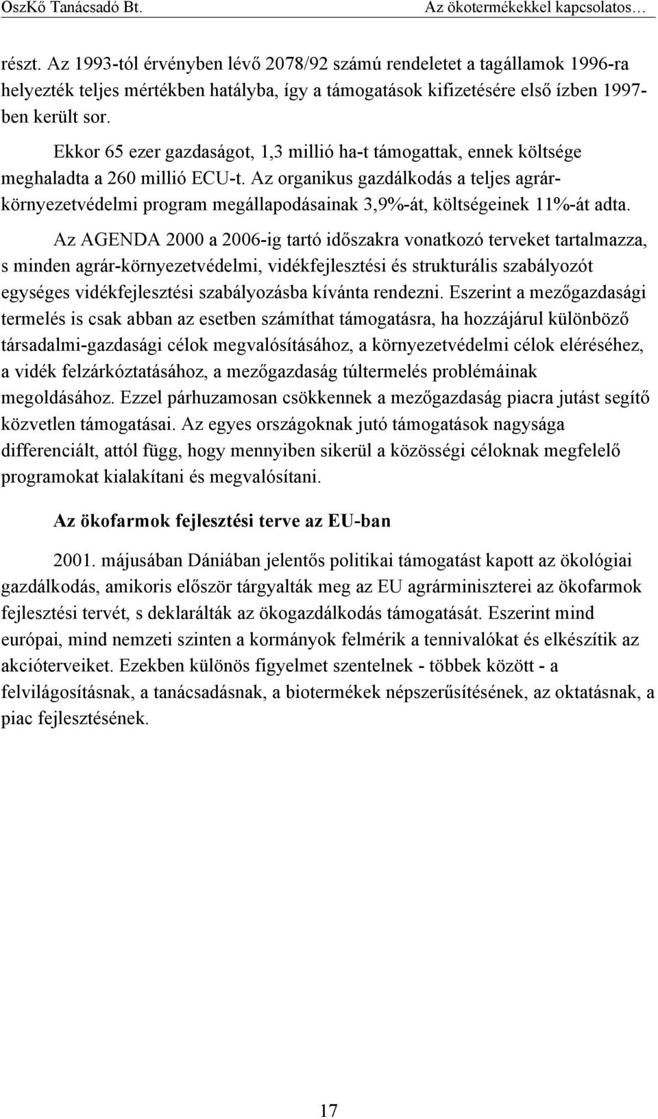Az organikus gazdálkodás a teljes agrárkörnyezetvédelmi program megállapodásainak 3,9%-át, költségeinek 11%-át adta.