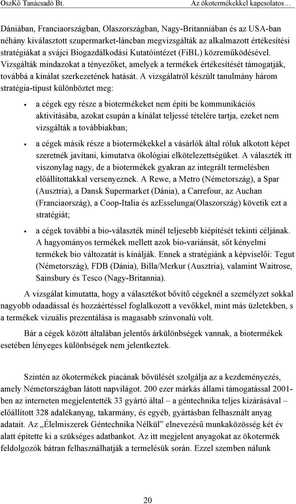 A vizsgálatról készült tanulmány három stratégia-típust különböztet meg: a cégek egy része a biotermékeket nem építi be kommunikációs aktivitásába, azokat csupán a kínálat teljessé tételére tartja,