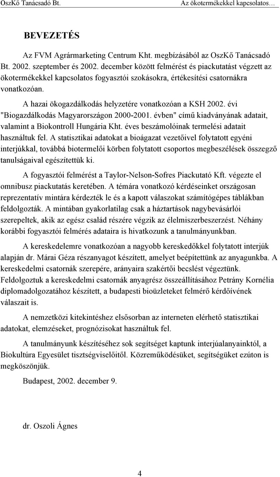 évi "Biogazdálkodás Magyarországon 2000-2001. évben" című kiadványának adatait, valamint a Biokontroll Hungária Kht. éves beszámolóinak termelési adatait használtuk fel.