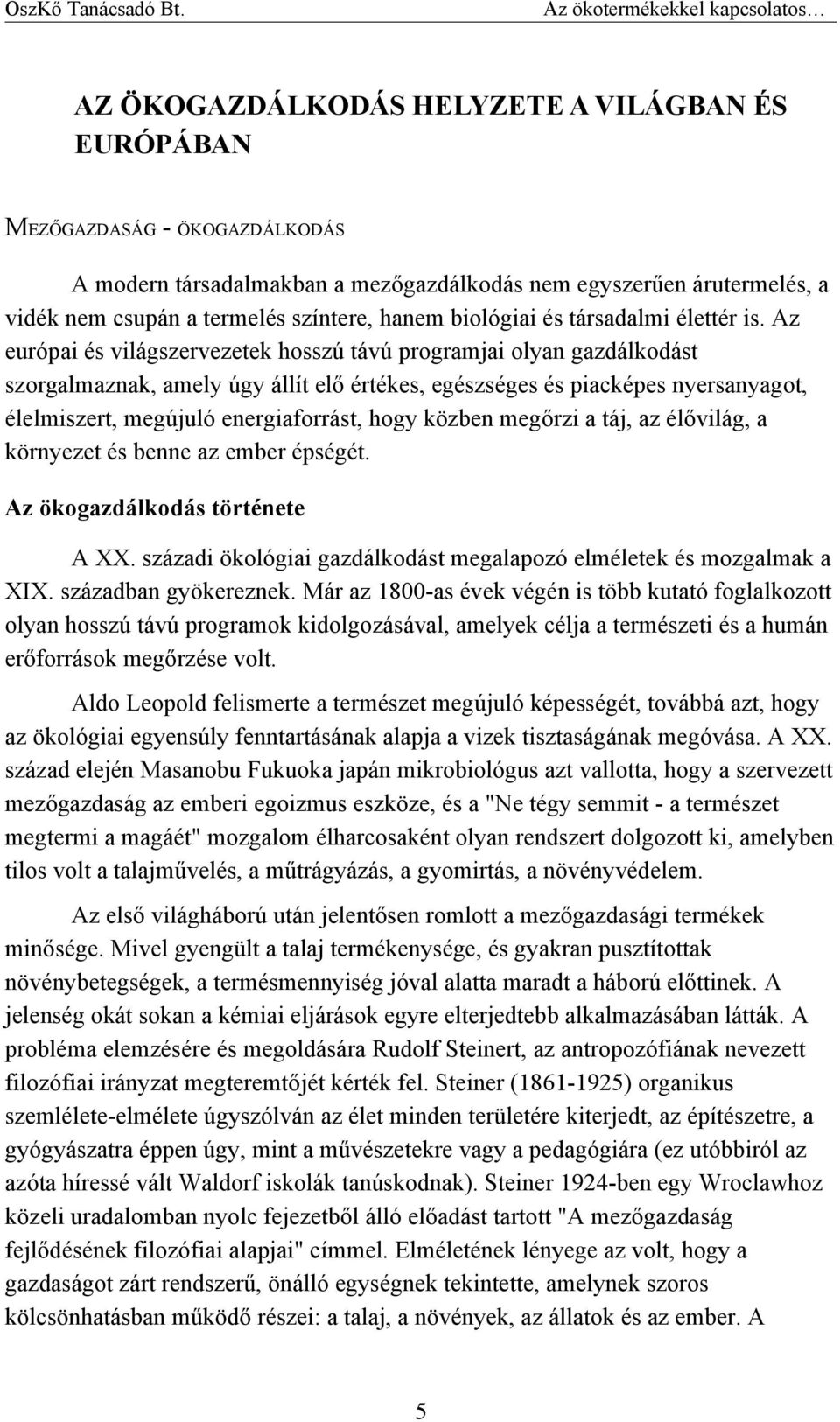 Az európai és világszervezetek hosszú távú programjai olyan gazdálkodást szorgalmaznak, amely úgy állít elő értékes, egészséges és piacképes nyersanyagot, élelmiszert, megújuló energiaforrást, hogy