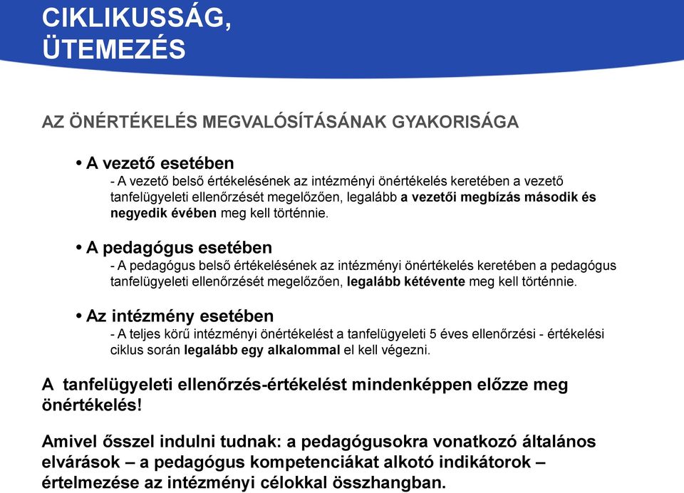 A pedagógus esetében - A pedagógus belső értékelésének az intézményi önértékelés keretében a pedagógus tanfelügyeleti ellenőrzését megelőzően, legalább kétévente meg kell történnie.