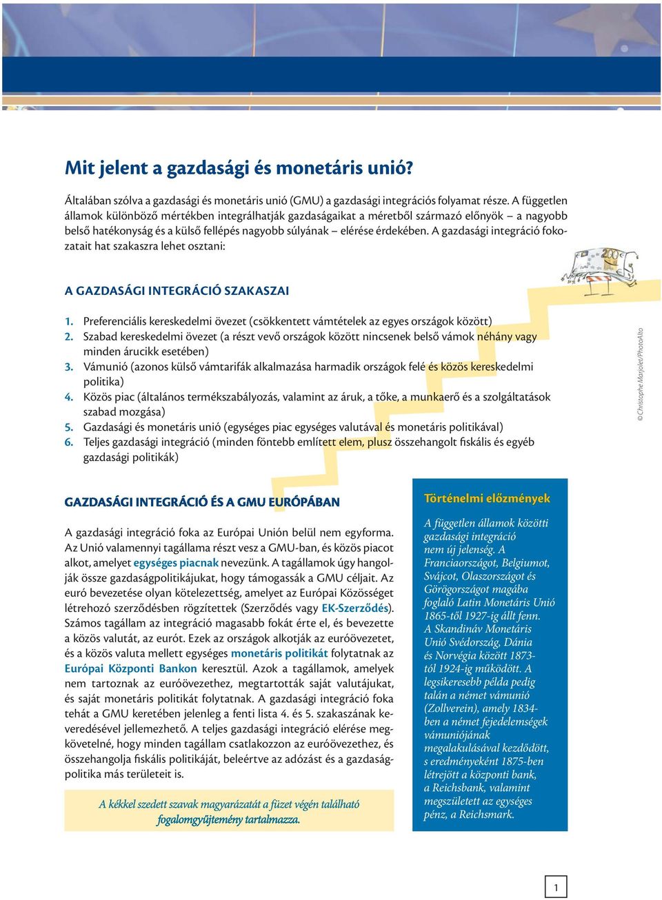 A gazdasági integráció fokozatait hat szakaszra lehet osztani: A GAZDASÁGI INTEGRÁCIÓ SZAKASZAI 1. Preferenciális kereskedelmi övezet (csökkentett vámtételek az egyes országok között) 2.