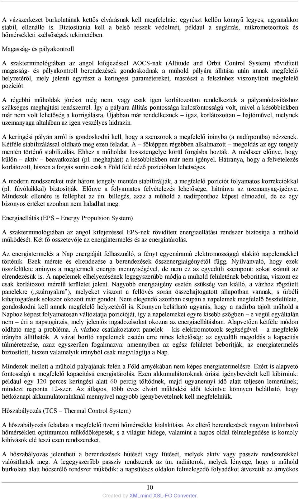 Magasság- és pályakontroll A szakterminológiában az angol kifejezéssel AOCS-nak (Altitude and Orbit Control System) rövidített magasság- és pályakontroll berendezések gondoskodnak a műhold pályára