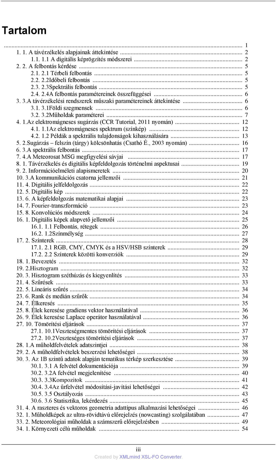 .. 7 4. 1.Az elektromágneses sugárzás (CCR Tutorial, 2011 nyomán)... 12 4.1. 1.1Az elektromágneses spektrum (színkép)... 12 4.2. 1.2 Példák a spektrális tulajdonságok kihasználására... 13 5. 2.Sugárzás felszín (tárgy) kölcsönhatás (Csathó É.
