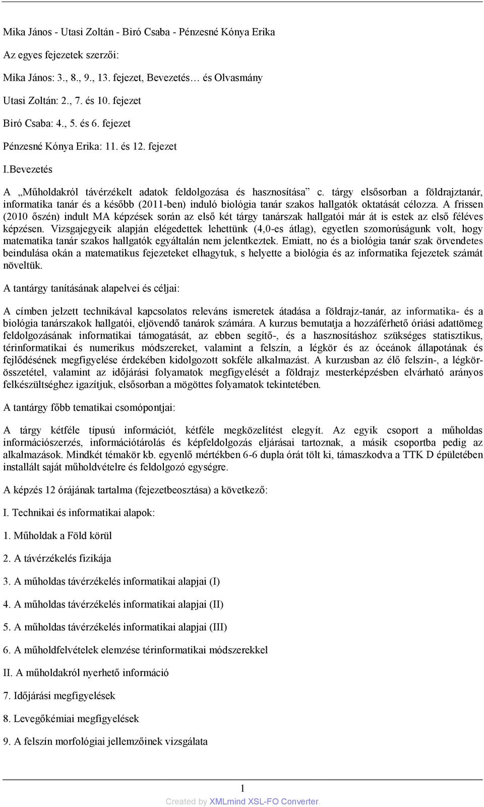 tárgy elsősorban a földrajztanár, informatika tanár és a később (2011-ben) induló biológia tanár szakos hallgatók oktatását célozza.