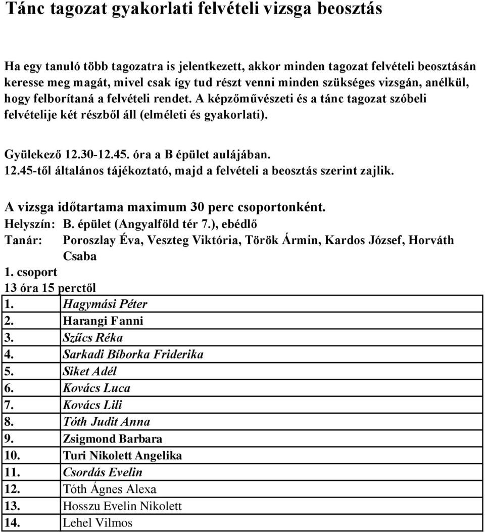 A vizsga időtartama maximum 30 perc csoportonként. Helyszín: B. épület (Angyalföld tér 7.