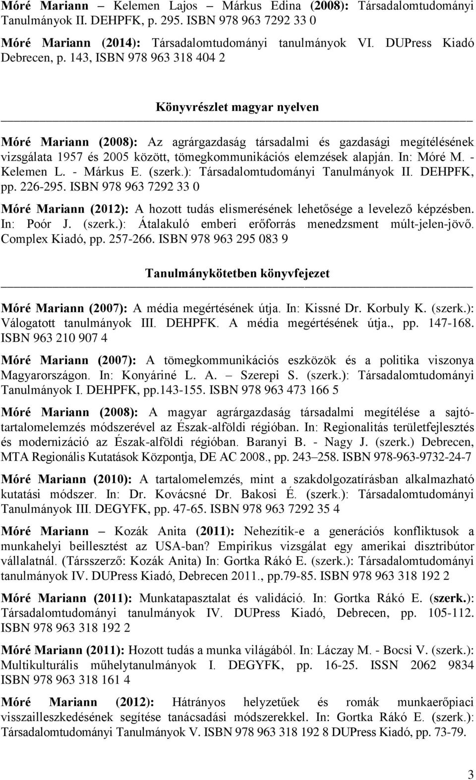 143, ISBN 978 963 318 404 2 Könyvrészlet magyar nyelven Móré Mariann (2008): Az agrárgazdaság társadalmi és gazdasági megítélésének vizsgálata 1957 és 2005 között, tömegkommunikációs elemzések