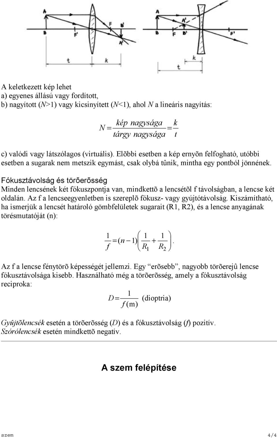 Fókusztávolság és törõerõsség Minden lencsének két fókuszpontja van, mindkettõ a lencsétõl f távolságban, a lencse két oldalán. Az f a lencseegyenletben is szereplõ fókusz- vagy gyújtótávolság.