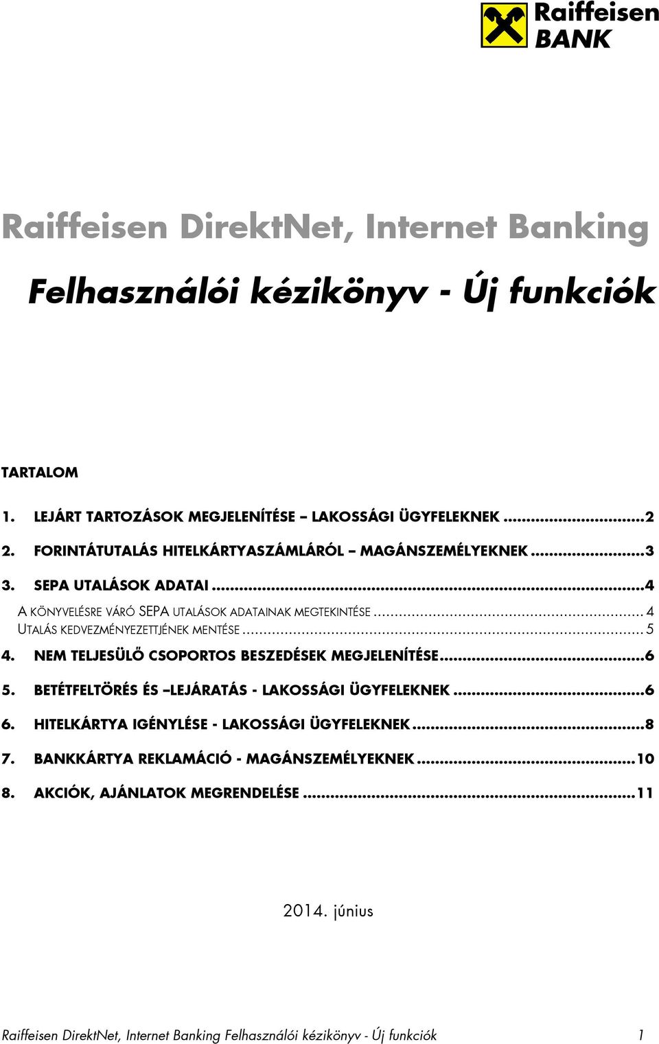 .. 4 UTALÁS KEDVEZMÉNYEZETTJÉNEK MENTÉSE... 5 4. NEM TELJESÜLİ CSOPORTOS BESZEDÉSEK MEGJELENÍTÉSE... 6 5. BETÉTFELTÖRÉS ÉS LEJÁRATÁS - LAKOSSÁGI ÜGYFELEKNEK... 6 6.