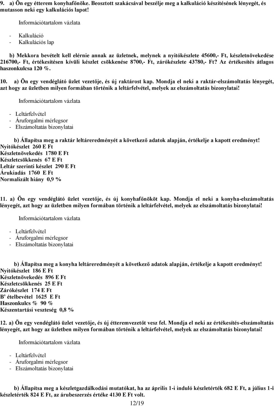 Ft, zárókészlete 43780,- Ft? Az értékesítés átlagos haszonkulcsa 120 %. 10. a) Ön egy vendéglátó üzlet vezetője, és új raktárost kap.