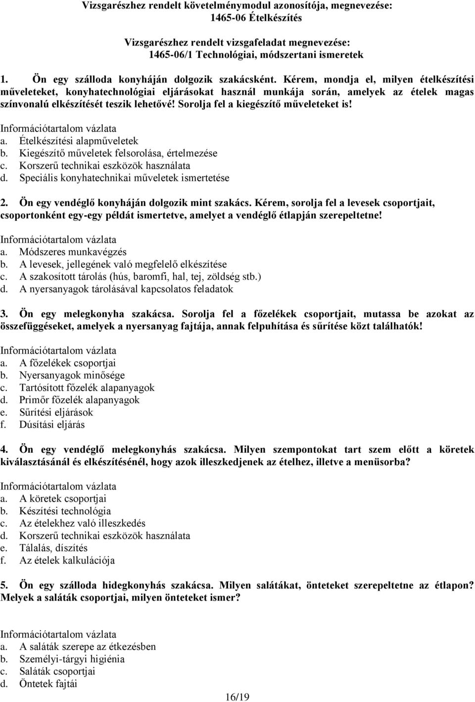 Kérem, mondja el, milyen ételkészítési műveleteket, konyhatechnológiai eljárásokat használ munkája során, amelyek az ételek magas színvonalú elkészítését teszik lehetővé!